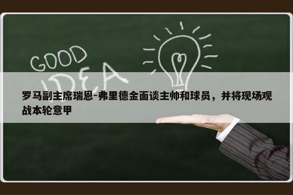 罗马副主席瑞恩-弗里德金面谈主帅和球员，并将现场观战本轮意甲