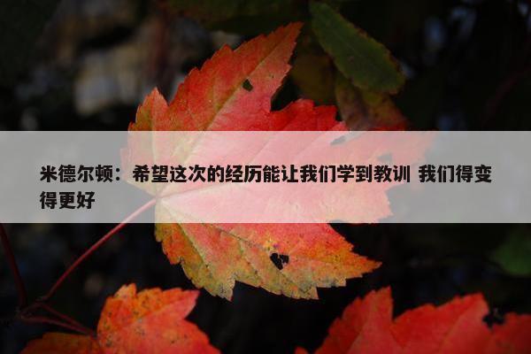 米德尔顿：希望这次的经历能让我们学到教训 我们得变得更好