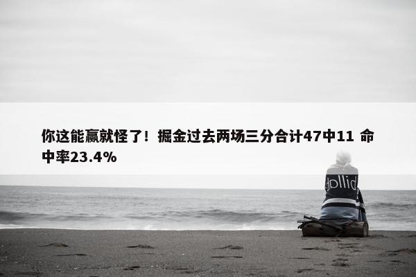 你这能赢就怪了！掘金过去两场三分合计47中11 命中率23.4%