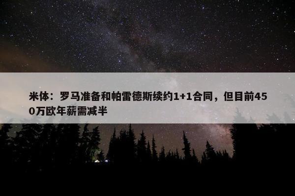 米体：罗马准备和帕雷德斯续约1+1合同，但目前450万欧年薪需减半