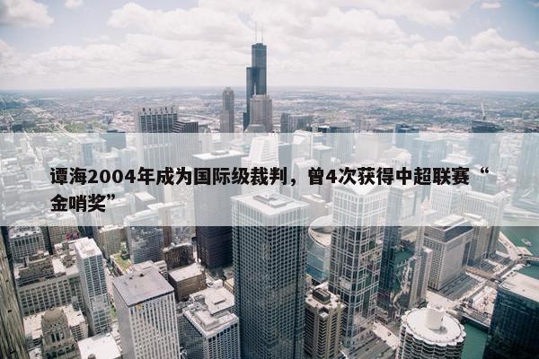 谭海2004年成为国际级裁判，曾4次获得中超联赛“金哨奖”