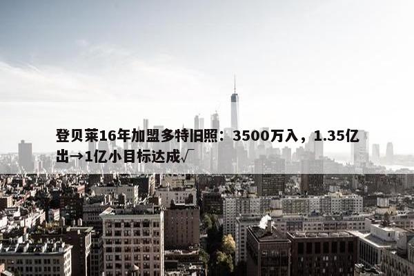 登贝莱16年加盟多特旧照：3500万入，1.35亿出→1亿小目标达成√