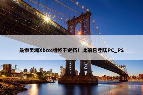 最惨类魂Xbox版终于定档！此前已登陆PC_PS