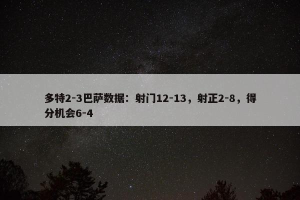 多特2-3巴萨数据：射门12-13，射正2-8，得分机会6-4