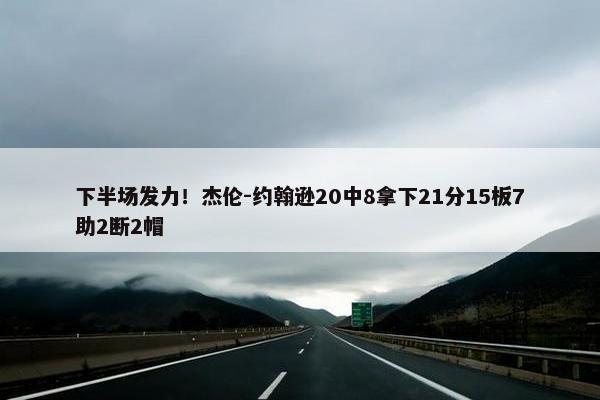 下半场发力！杰伦-约翰逊20中8拿下21分15板7助2断2帽