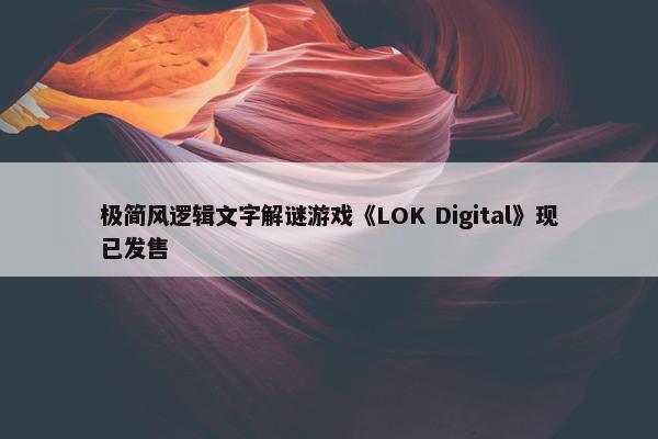 极简风逻辑文字解谜游戏《LOK Digital》现已发售