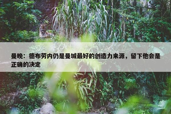 曼晚：德布劳内仍是曼城最好的创造力来源，留下他会是正确的决定