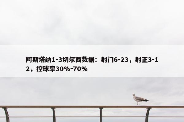 阿斯塔纳1-3切尔西数据：射门6-23，射正3-12，控球率30%-70%