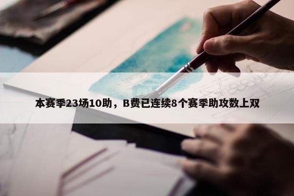 本赛季23场10助，B费已连续8个赛季助攻数上双