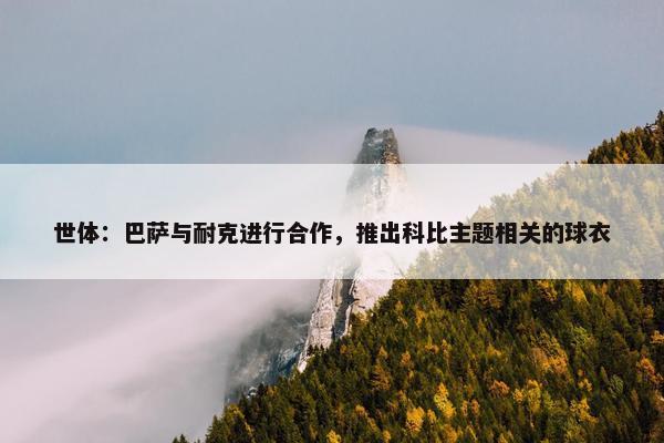 世体：巴萨与耐克进行合作，推出科比主题相关的球衣