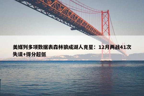 美媒列多项数据表森林狼成湖人克星：12月两战41次失误+得分超低