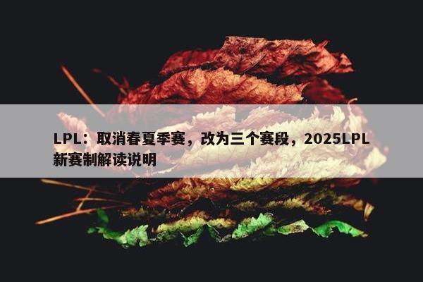 LPL：取消春夏季赛，改为三个赛段，2025LPL新赛制解读说明