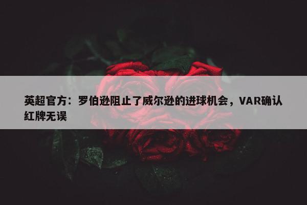 英超官方：罗伯逊阻止了威尔逊的进球机会，VAR确认红牌无误