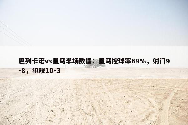 巴列卡诺vs皇马半场数据：皇马控球率69%，射门9-8，犯规10-3