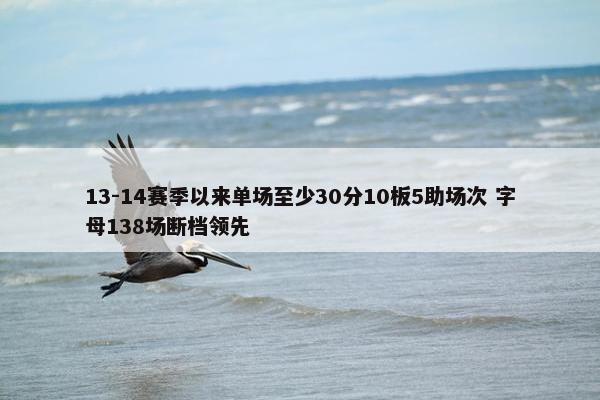 13-14赛季以来单场至少30分10板5助场次 字母138场断档领先