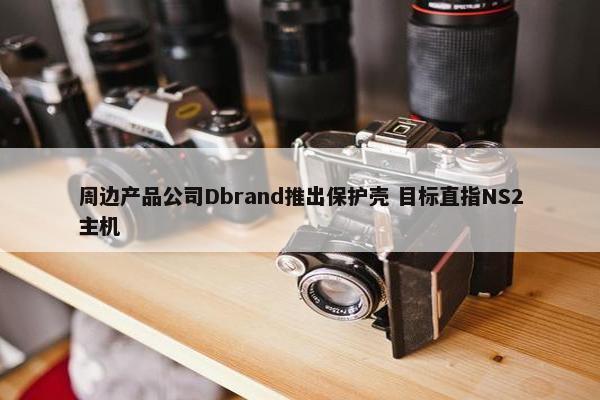 周边产品公司Dbrand推出保护壳 目标直指NS2主机