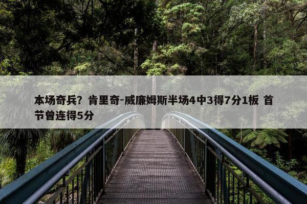 本场奇兵？肯里奇-威廉姆斯半场4中3得7分1板 首节曾连得5分