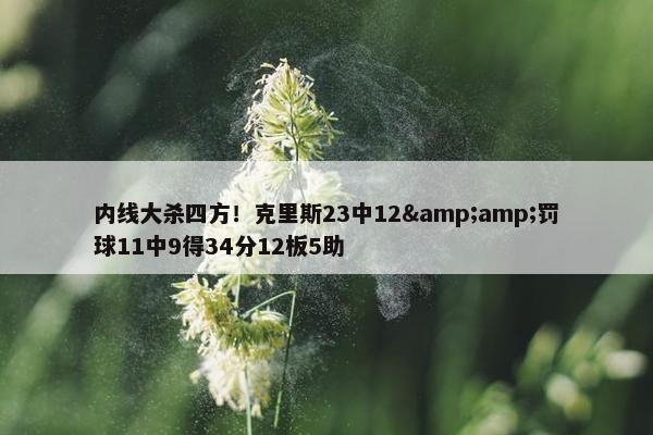 内线大杀四方！克里斯23中12&amp;罚球11中9得34分12板5助