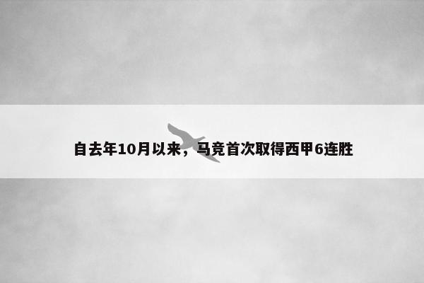 自去年10月以来，马竞首次取得西甲6连胜