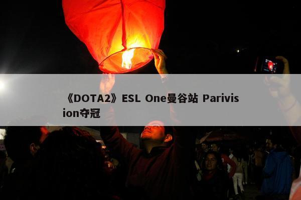 《DOTA2》ESL One曼谷站 Parivision夺冠