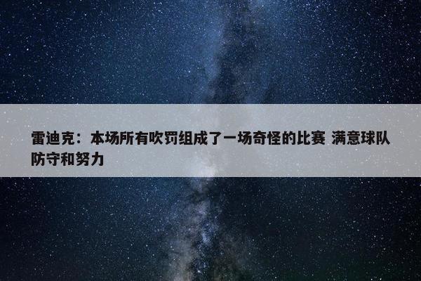 雷迪克：本场所有吹罚组成了一场奇怪的比赛 满意球队防守和努力