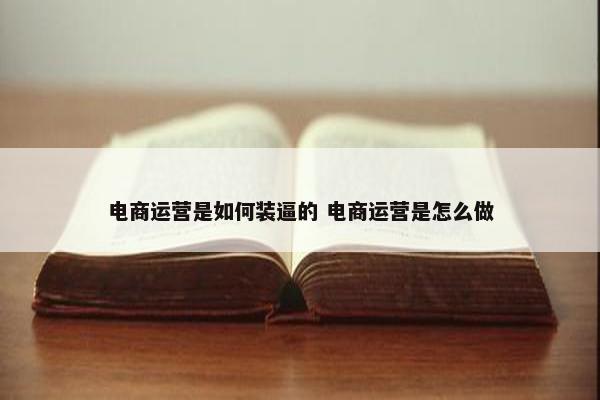 电商运营是如何装逼的 电商运营是怎么做