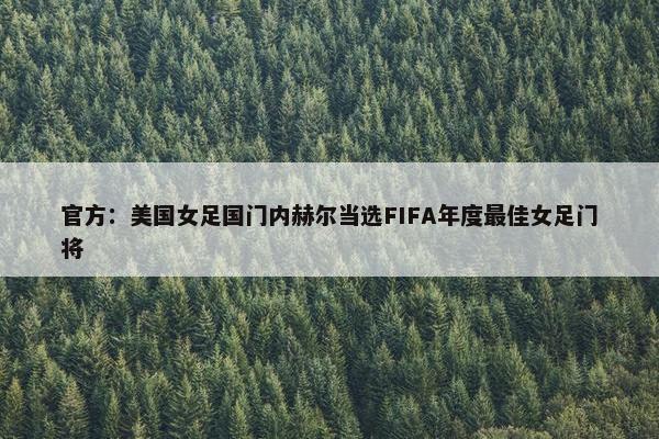 官方：美国女足国门内赫尔当选FIFA年度最佳女足门将