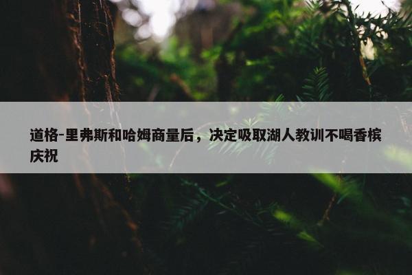 道格-里弗斯和哈姆商量后，决定吸取湖人教训不喝香槟庆祝