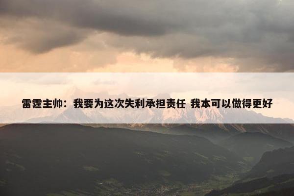 雷霆主帅：我要为这次失利承担责任 我本可以做得更好