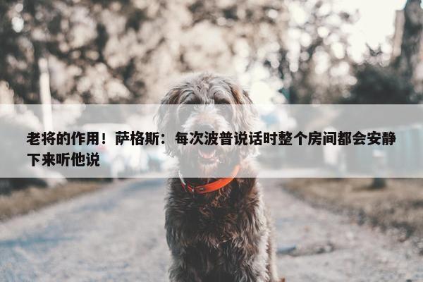 老将的作用！萨格斯：每次波普说话时整个房间都会安静下来听他说