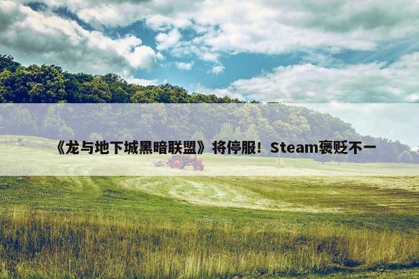 《龙与地下城黑暗联盟》将停服！Steam褒贬不一