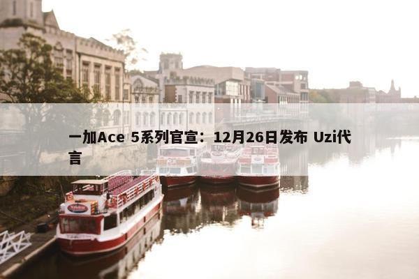 一加Ace 5系列官宣：12月26日发布 Uzi代言