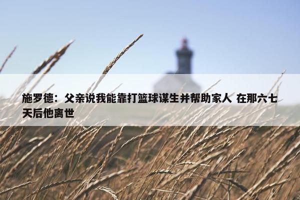 施罗德：父亲说我能靠打篮球谋生并帮助家人 在那六七天后他离世