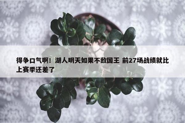 得争口气啊！湖人明天如果不敌国王 前27场战绩就比上赛季还差了