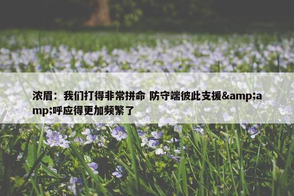 浓眉：我们打得非常拼命 防守端彼此支援&amp;呼应得更加频繁了