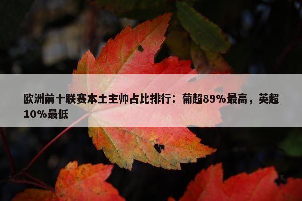 欧洲前十联赛本土主帅占比排行：葡超89%最高，英超10%最低