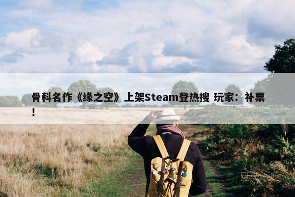 骨科名作《缘之空》上架Steam登热搜 玩家：补票！