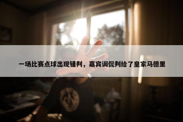 一场比赛点球出现错判，嘉宾调侃判给了皇家马德里