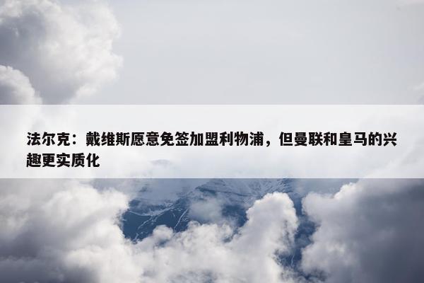 法尔克：戴维斯愿意免签加盟利物浦，但曼联和皇马的兴趣更实质化