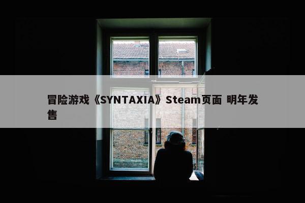 冒险游戏《SYNTAXIA》Steam页面 明年发售