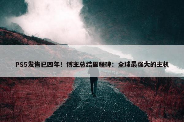 PS5发售已四年！博主总结里程碑：全球最强大的主机