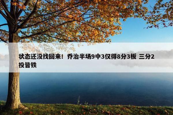 状态还没找回来！乔治半场9中3仅得8分3板 三分2投皆铁