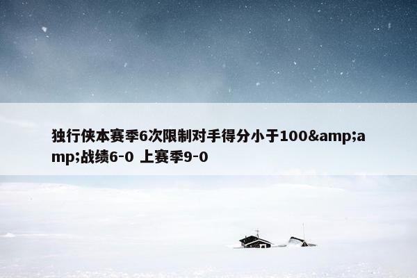 独行侠本赛季6次限制对手得分小于100&amp;战绩6-0 上赛季9-0