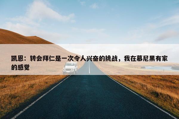 凯恩：转会拜仁是一次令人兴奋的挑战，我在慕尼黑有家的感觉