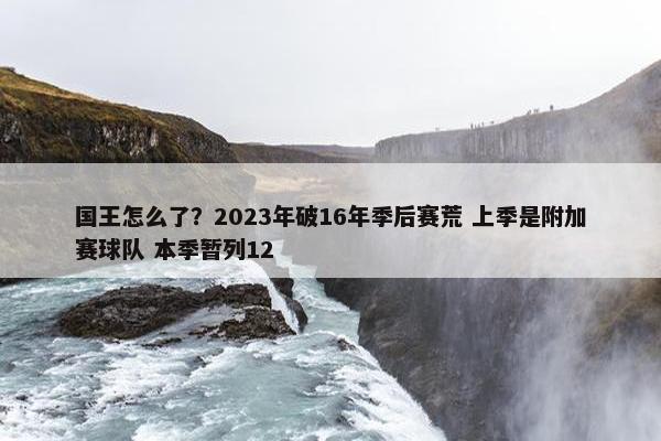 国王怎么了？2023年破16年季后赛荒 上季是附加赛球队 本季暂列12