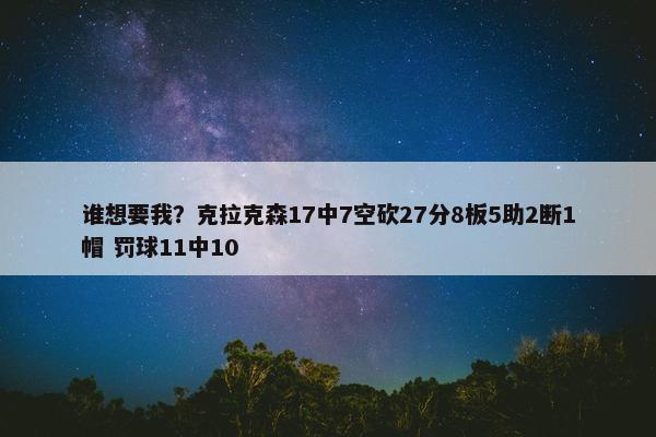 谁想要我？克拉克森17中7空砍27分8板5助2断1帽 罚球11中10