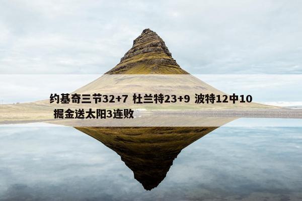 约基奇三节32+7 杜兰特23+9 波特12中10 掘金送太阳3连败