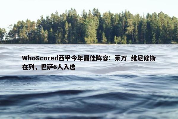 WhoScored西甲今年最佳阵容：莱万_维尼修斯在列，巴萨6人入选