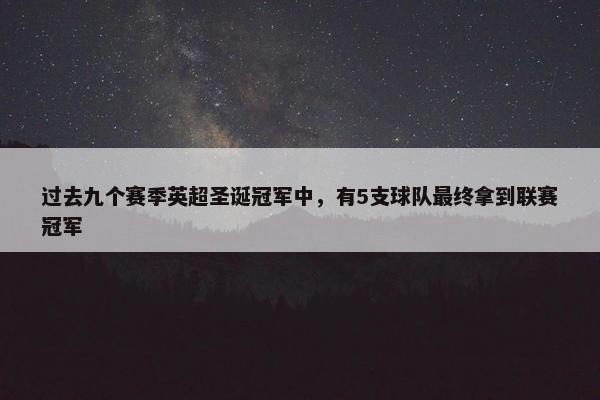 过去九个赛季英超圣诞冠军中，有5支球队最终拿到联赛冠军