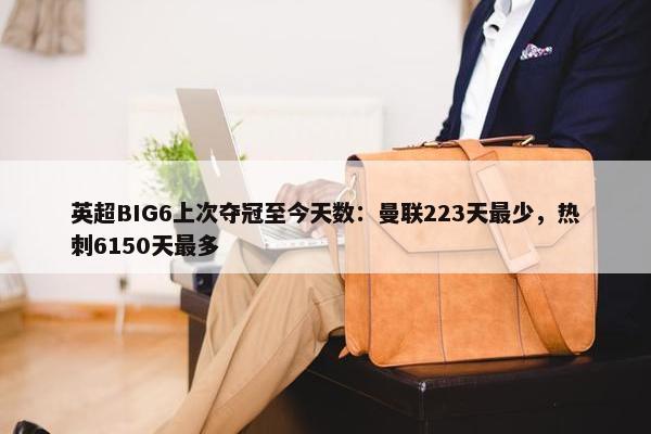 英超BIG6上次夺冠至今天数：曼联223天最少，热刺6150天最多